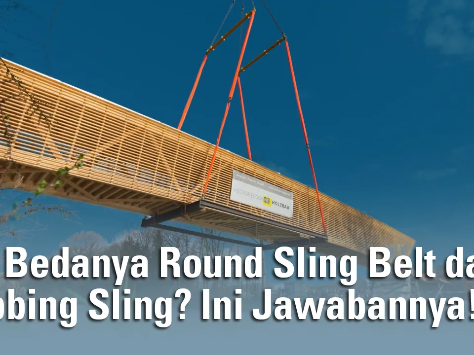 Apa Bedanya Round Sling Belt dan Webbing Sling? Ini Jawabannya!